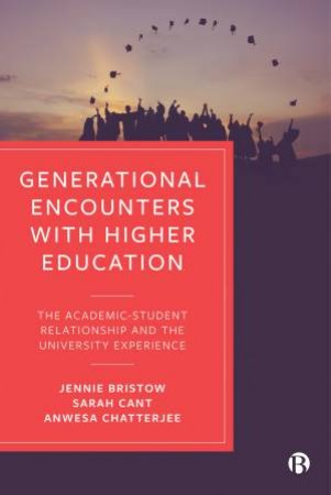 Generational Encounters With Higher Education by Jennie Bristow & Sarah Cant & Anwesa Chatterjee