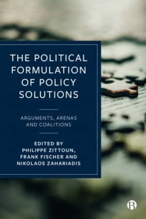 The Political Formulation Of Policy Solutions by Philippe Zittoun & Frank Fischer & Nikolaos Zahariadis