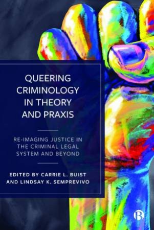 Queering Criminology In Theory And Praxis by Luca Suede Connolly & Rose Buckelew & Illandra Denysschen & Rosalind Evans & Angela Dwyer & Roddrick Colvin & Shanna Felix & Chrystina Hoffman & Lucilla Harrell & S. Dukes & Victoria Kurdyla & Adam Me