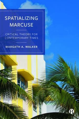Spatializing Marcuse by Margath Walker