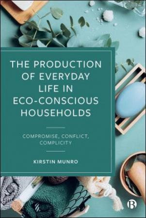 The Production of Everyday Life in Eco-Conscious Households by Kirstin Munro