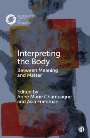 Interpreting the Body by Ben Spatz & Kathryn Linn Geurts & Sefakore Komabu-Pomeyie & Sweta Rajan-Rankin & Mrinalini Greedharry & Lee Monaghan & Piper Sledge & Erin Johnston & Brittney Miles & Chandra Russo & Annemarie Jutel &