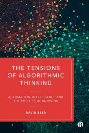 The Tensions Of Algorithmic Thinking by David Beer