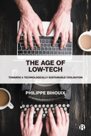 The Age Of Low-Tech by Philippe Bihouix