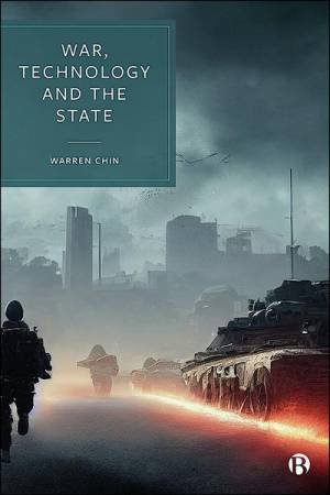 War, Technology and the State by Warren Chin