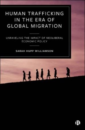 Human Trafficking In The Era Of Global Migration by Sarah Hupp Williamson