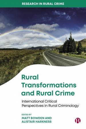 Rural Transformations And Rural Crime by Matt Bowden & Alistair Harkness