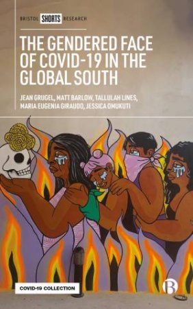 The Gendered Face Of COVID-19 by Jean Grugel & Matt Barlow & Tallulah Lines & Maria Eugenia Giraudo & Jessica Omukuti