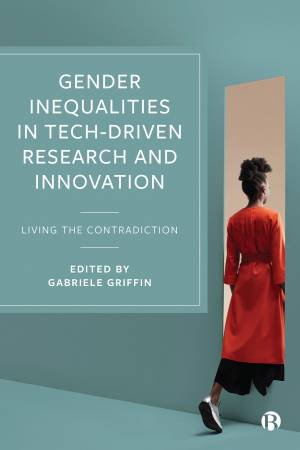 Gender Inequalities In Tech-Driven Research And Innovation by Oili-Helena Ylijoki & Marja Vehviläinen & Hanna-Mari Ikonen & Päivi Korvajärvi & Charlotte Silander & Maria Pietiälä & Liza Reisel & Ida Drange & May-Linda Magnussen & Rebecca Lund & Trond Stalsberg M