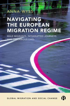 Navigating The European Migration Regime by Anna Wyss