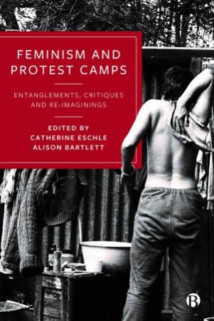 Feminism And Protest Camps by Catherine Eschle & Alison Bartlett