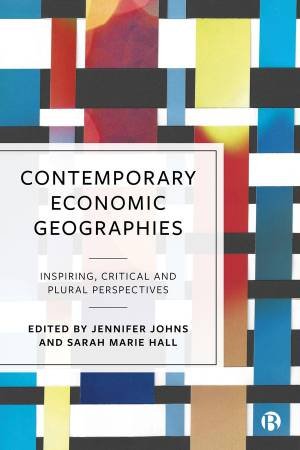 Contemporary Economic Geographies by Jennifer Johns & Sarah Marie Hall