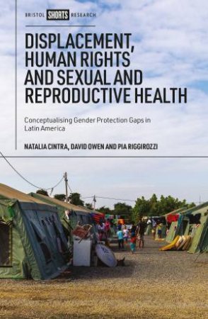Displacement, Human Rights and Sexual and Reproductive Health by Natalia Cintra & David Owen & Pía Riggirozzi