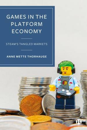 Games in the Platform Economy by Anne Mette Thorhauge