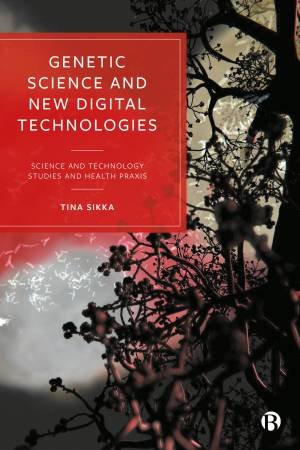 Genetic Science and New Digital Technologies by Tina Sikka & Miquel Domènech & Núria Vallès-Peris & Anamika Gulati & Stephan Struve & Ana Tomicic & Anto Cartolovni & Anamaria Maleševic & Daphne Oluwaseun Martschenko