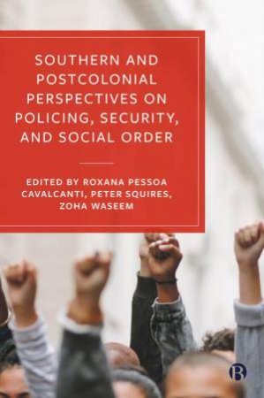 Southern and Postcolonial Perspectives on Policing, Security and Social Order by Roxana Pessoa Cavalcanti & Peter Squires & Zoha Waseem