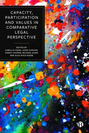 Capacity, Participation and Values in Comparative Legal Perspective by Camillia Kong & John Coggon & Penny Cooper & Michael Dunn & Alex Ruck Keene