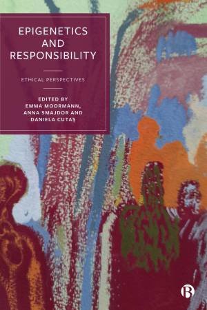 Epigenetics and Responsibility by Emma Moormann & Anna Smajdor & Daniela Cutas