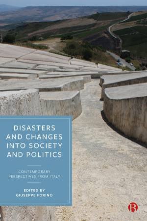 Disasters and Changes into Society and Politics by Pietro Saitta & Isabella Tomassi & Elisabetta Dall'Ò & Enrico Mariani & Francesco De Pascale & Monia Del Pinto & Loredana Antronico & Silvia Pitzalis & Giovanni Gugg & Sara Zizzari & Gabriele Ivo Mosc