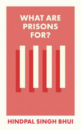 What Are Prisons For? by Hindpal Singh Bhui