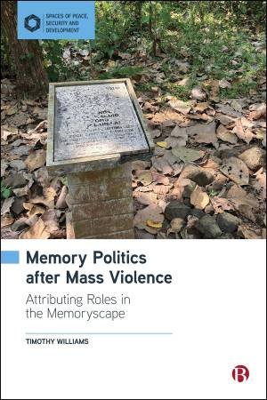 Memory Politics after Mass Violence by Timothy Williams