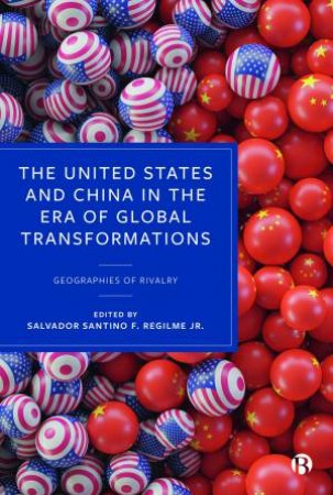 The United States and China in the Era of Global Transformations by Lina Benabdallah & Linda Kiltz & Juan Serrano-Moreno & Chien-Kai Chen & James Parisot & Jake Lin & Cameron Carlson & Deepshikha Shahi & Jing Sun & Till Schöfer & Salvador Santino F. Regilme Jr.