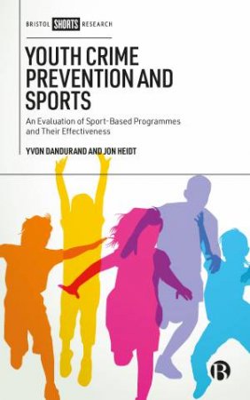 Youth Crime Prevention And Sports by Yvon Dandurand & Jon Heidt