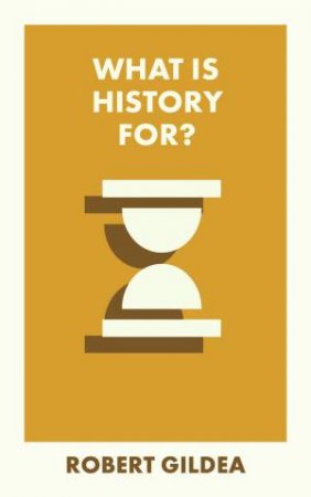 What Is History For? by Robert Gildea
