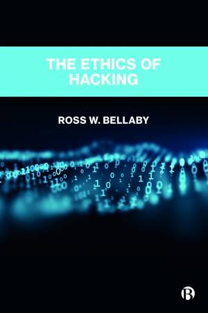 The Ethics of Hacking by Ross W. Bellaby
