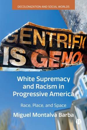 White Supremacy and Racism in Progressive America by Miguel Montalva Barba