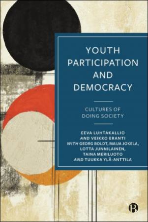 Youth Participation and Democracy by Eeva Luhtakallio & Veikko Eranti & Georg Boldt & Maija Jokela & Lotta Junnilainen & Taina Meriluoto & Tuukka Ylä-Anttila