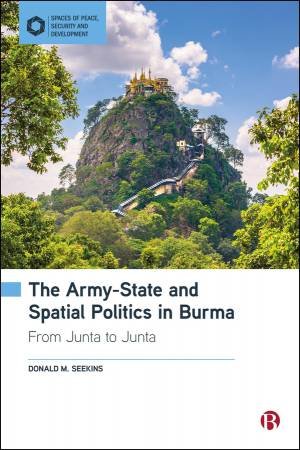 The Army-State and Spatial Politics in Burma by Donald M. Seekins