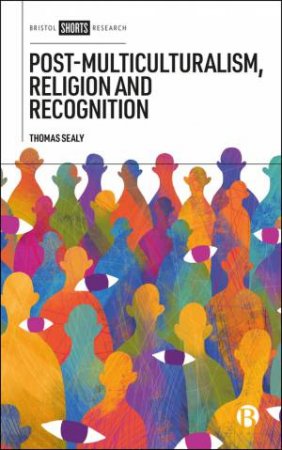 Post-Multiculturalism, Religion and Recognition by Thomas Sealy