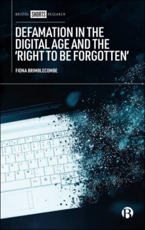 Defamation in the Digital Age and the 'Right to be Forgotten' by Fiona Brimblecombe