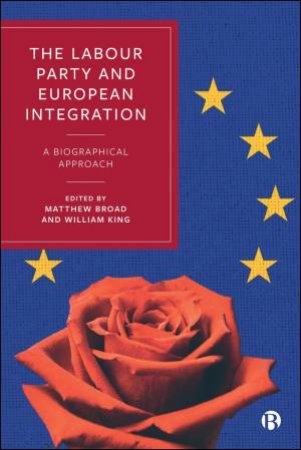 The Labour Party and European Integration by Matthew Broad & William King