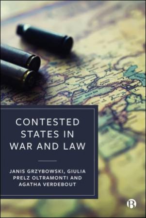 Contested States in War and Law by Janis Grzybowski & Giulia Prelz Oltramonti & Agatha Verdebout