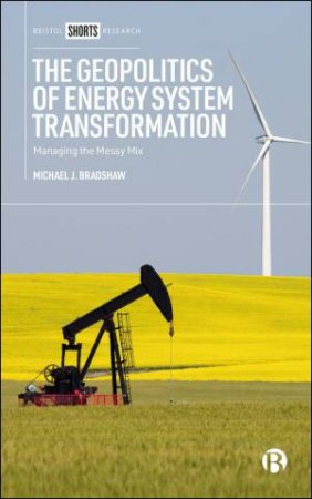 The Geopolitics of Energy System Transformation by Michael J. Bradshaw