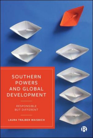 Southern Powers and Global Development by Laura Trajber Waisbich