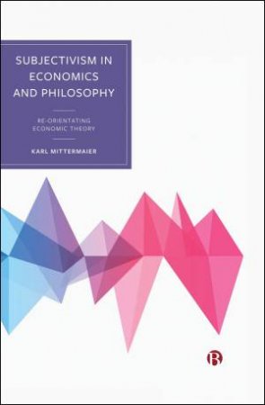 Subjectivism in Economics and Philosophy by Karl Mittermaier