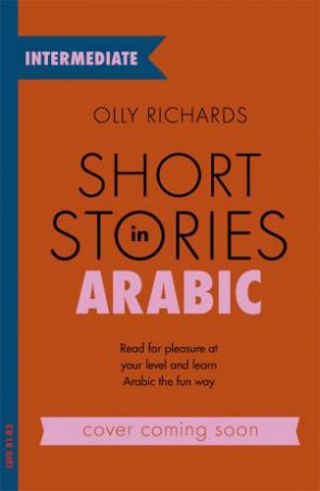 Short Stories In Arabic For Intermediate Learners by Olly Richards