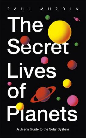 The Secret Lives Of Planets by Paul Murdin