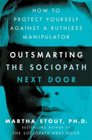 Outsmarting The Sociopath Next Door by Martha Stout