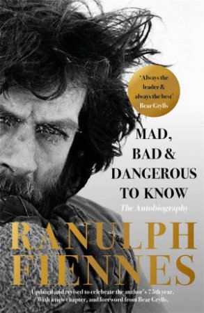 Mad, Bad And Dangerous To Know by Ranulph Fiennes