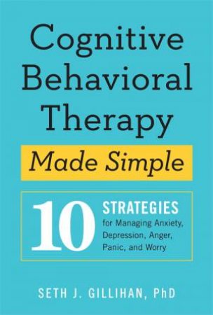 Cognitive Behavioural Therapy Made Simple by Seth J. Gillihan