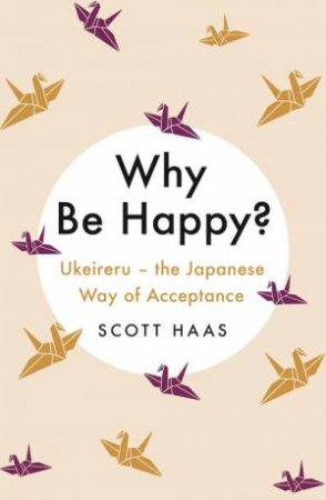 Why Be Happy? by Scott Haas