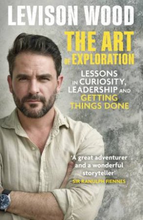 The Art Of Exploration by Levison Wood