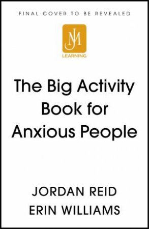 The Big Activity Book For Anxious People by Jordan Reid & Erin Williams