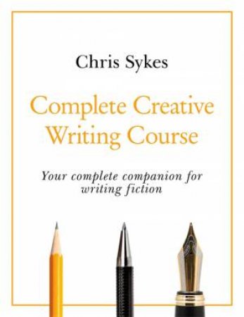 Complete Creative Writing Course by Chris Sykes