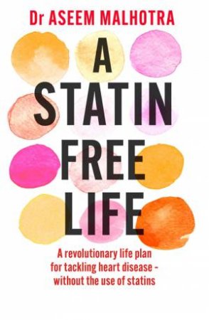 A Statin-Free Life by Aseem Malhotra