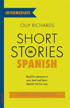 Short Stories In Spanish For Intermediate Learners by Olly Richards
